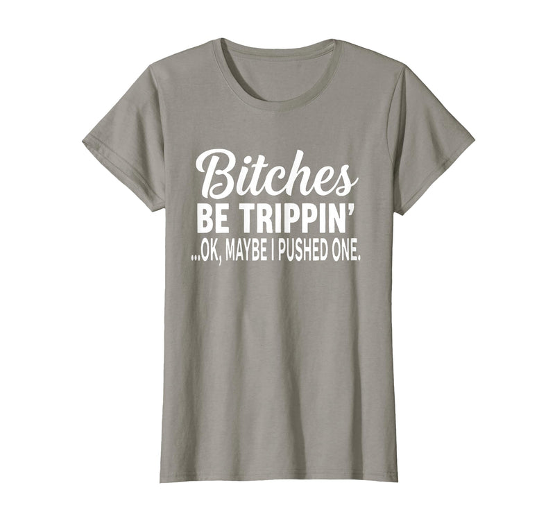 Funny Bitches Be Trippin' Ok Tee Shirt Bitches Be Trippin' Ok Maybe I Pushed One T-Shirt - Slate Grey
