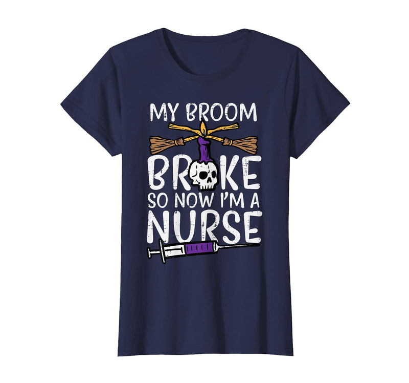 Halloween Nurse Shirts For Women Scrub Costumes My Broom Broke Now Im Nurse Funny Halloween Scrub Top Women T-Shirt - Navy