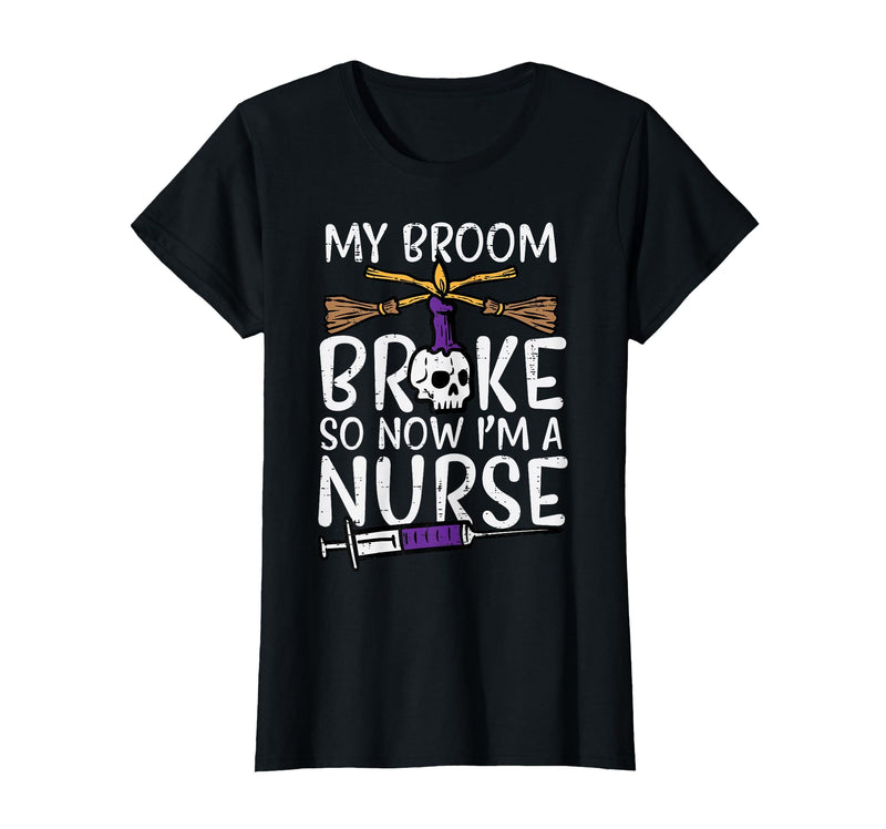 Halloween Nurse Shirts For Women Scrub Costumes My Broom Broke Now Im Nurse Funny Halloween Scrub Top Women T-Shirt - Black