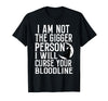 Witch Halloween Sarcastic Skeleton Funny Tee Im Not The Bigger Person I'll Curse Your Entire Bloodline T-Shirt - Black