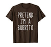 Pretend Im A Burrito Halloween Costume Pretend I'm A Burrito Costume Halloween Lazy Adult Kids T-Shirt - Brown