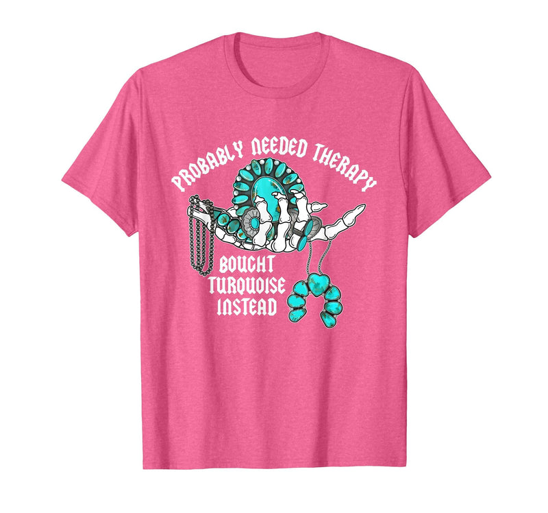 Probably Needed Therapy Bought Turquoise. Probably Needed Therapy Bought Turquoise Instead T-Shirt - Pink Heather
