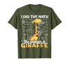 Cute Shirts and Merch I Did The Math The Answer is Giraffe Funny Zoo Giraffe Lover T-Shirt - Olive Green