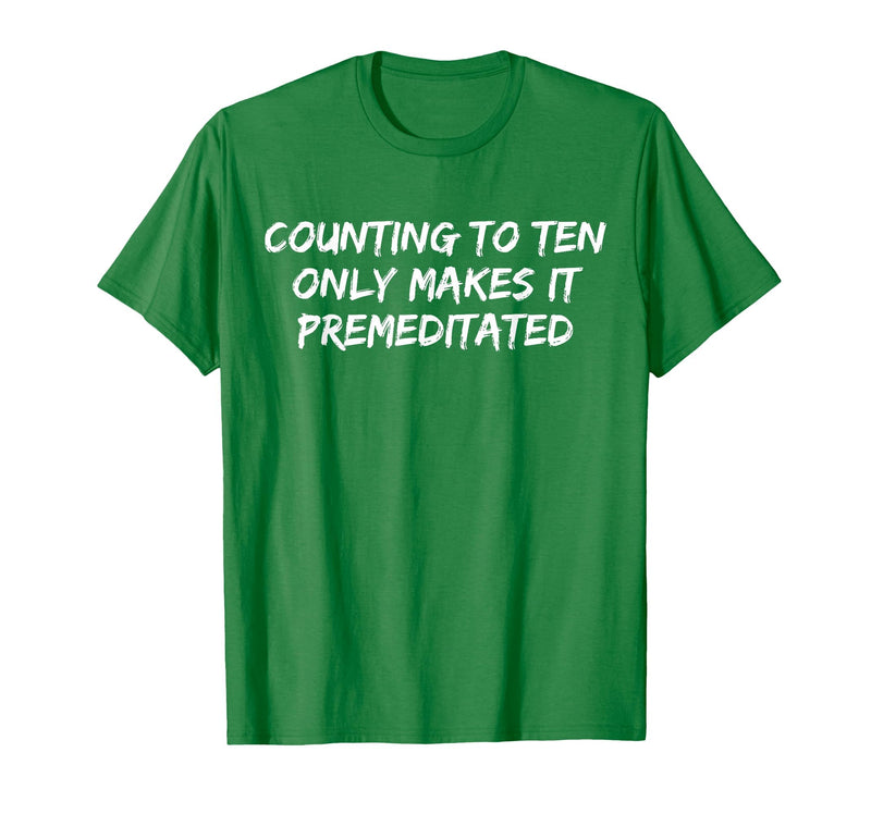 Counting to Ten Only Makes It Premeditated, Funny Saying T-Shirt - Kelly Green