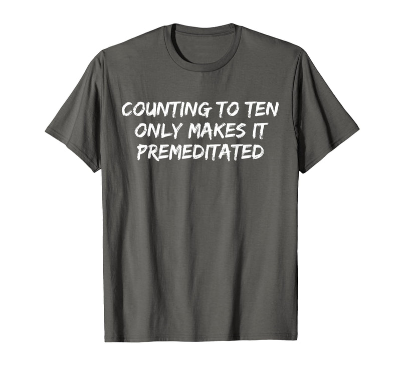 Counting to Ten Only Makes It Premeditated, Funny Saying T-Shirt - Asphalt Grey