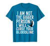Witch Halloween Sarcastic Skeleton Funny Tee Im Not The Bigger Person I'll Curse Your Entire Bloodline T-Shirt - Sapphire