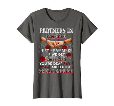 You Are Deaf And I Don't Speak English Partners in Crime Just Remember If We Get Caught T-Shirt
