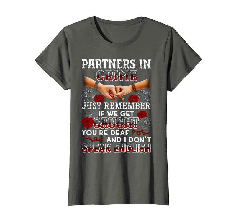 You Are Deaf And I Don't Speak English Partners in Crime Just Remember If We Get Caught T-Shirt - Asphalt Grey