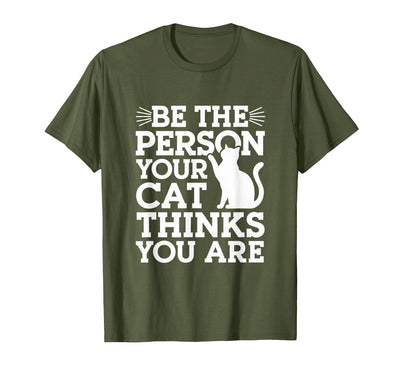 Be The Person Your Cat Thinks You Are Shirt Be The Person Your Cat Thinks You are Quote Funny Cat Quotes T-Shirt