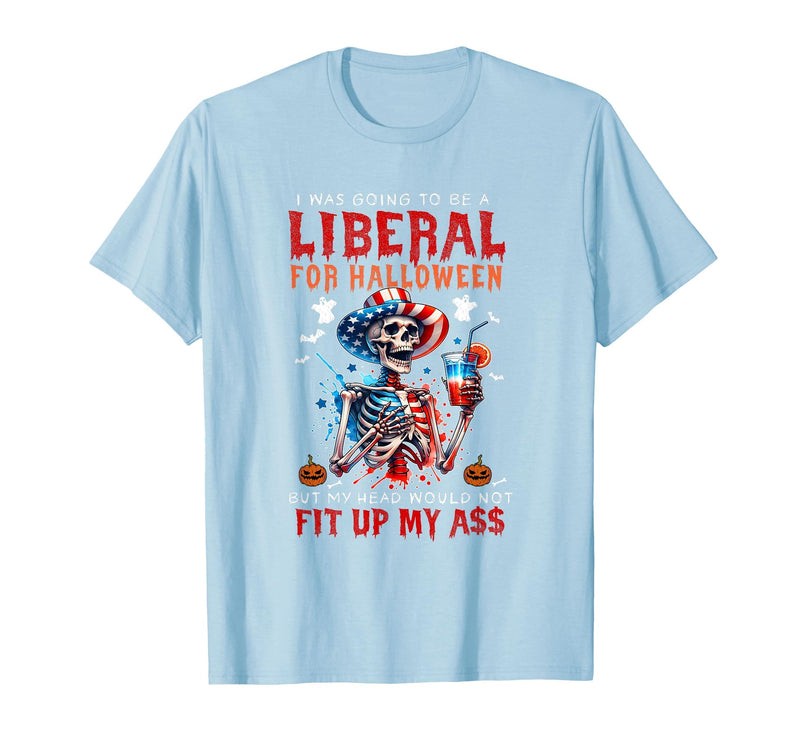 Funny Halloween Night Spooky Horror Lover Going to Be Liberal Halloween Head Would Not Fit Political T-Shirt - Baby Blue