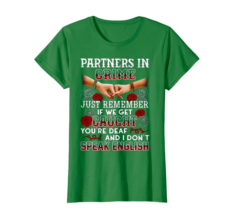 You Are Deaf And I Don't Speak English Partners in Crime Just Remember If We Get Caught T-Shirt - Kelly Green