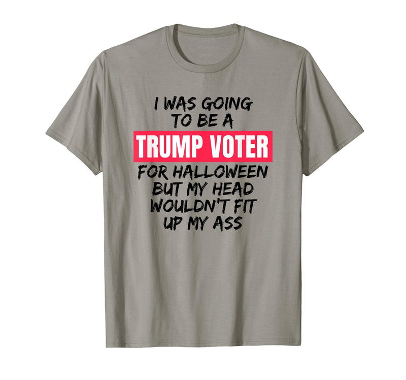 Trump Tees By Words For Wear Trump Voter Halloween But Head Wouldn't Fit Up My Ass Shirt T-Shirt - Slate Grey