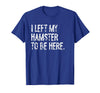 I Left My Hamster to Be Here T-Shirt - Royal Blue