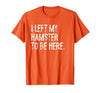 I Left My Hamster to Be Here T-Shirt - Orange