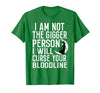 Witch Halloween Sarcastic Skeleton Funny Tee Im Not The Bigger Person I'll Curse Your Entire Bloodline T-Shirt - Kelly Green
