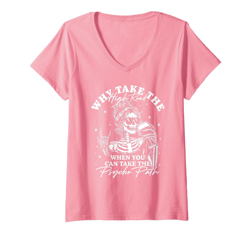 Funny Skeleton Meme Quote Sarcastic Humor Adult Women's Why Take The High Road When You Can Take The Psycho Path V-Neck