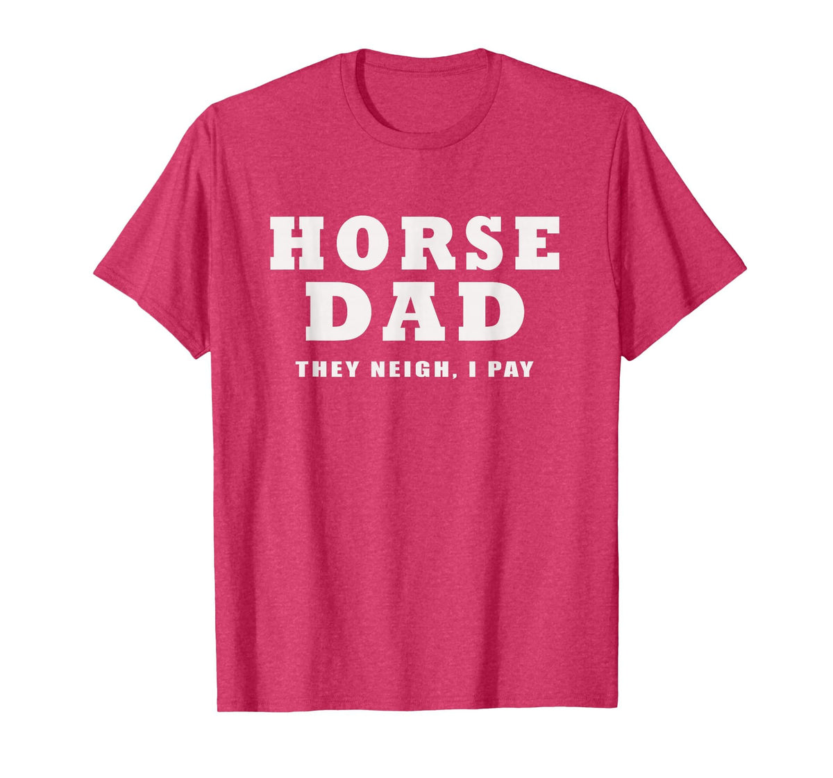 FUNNY HORSE SHOW GEAR Horse DAD Funny They Neigh I Pay T-Shirt - Red Heather