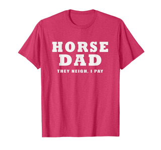 FUNNY HORSE SHOW GEAR Horse DAD Funny They Neigh I Pay T-Shirt - Red Heather