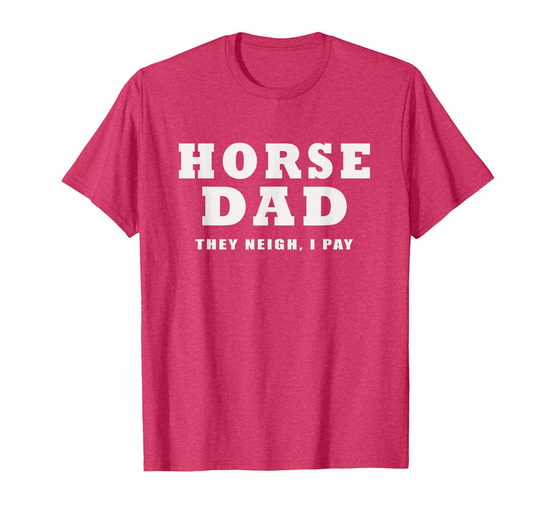 FUNNY HORSE SHOW GEAR Horse DAD Funny They Neigh I Pay T-Shirt - Red Heather