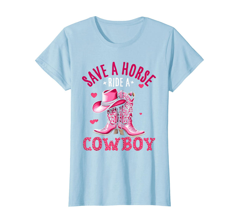Save A Horse Ride A Cowboy Western Country Life Cowgirl T-Shirt - Baby Blue