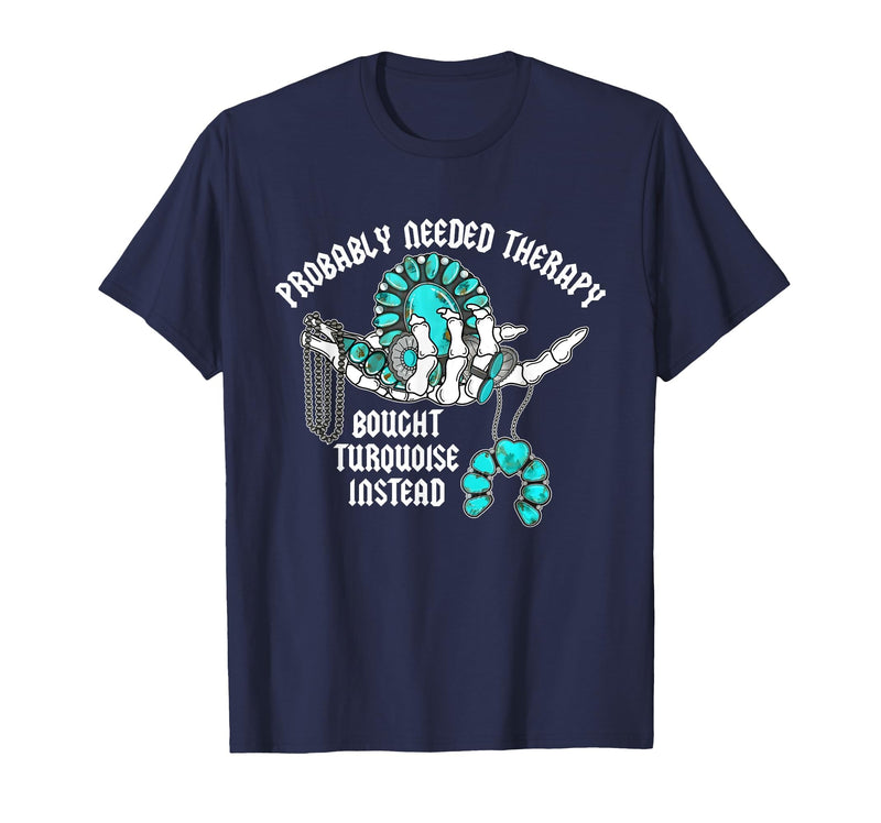 Probably Needed Therapy Bought Turquoise. Probably Needed Therapy Bought Turquoise Instead T-Shirt - Navy Blue