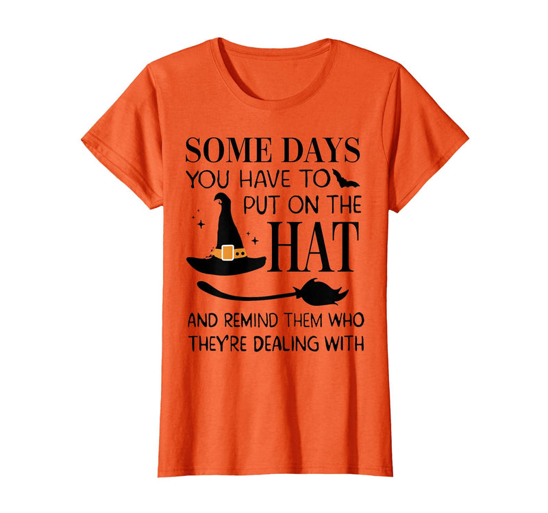 Funny Halloween Witch Hat Tee Shirt Some Days You Have to Put On Hat and Remind Them T-Shirt - Orange
