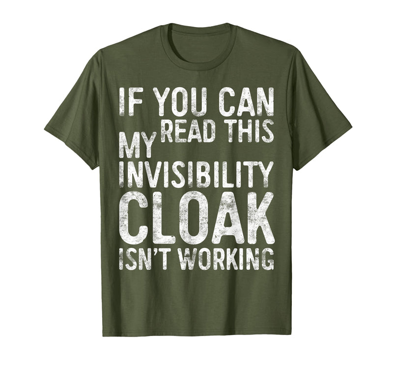 My Invisibility Cloak Isn't Working Shirts If You Can Read This My Invisibility Cloak Isnt Working T-Shirt - Olive Green