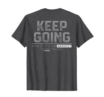 Funny Keep Going Even If It's The Hardest Shirt Keep Going Even If It's The Hardest Thing You Do (on Back) T-Shirt