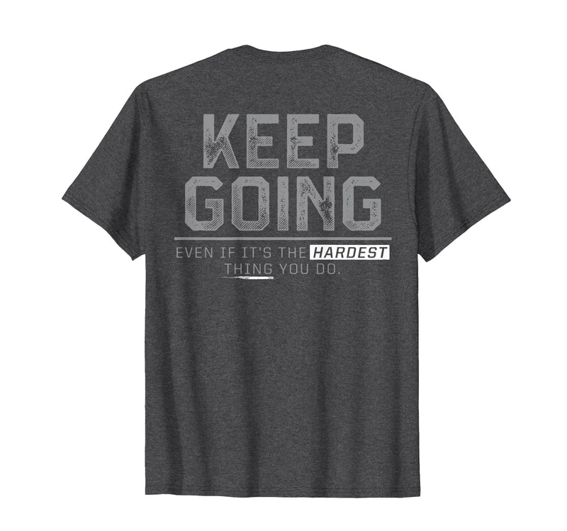 Funny Keep Going Even If It's The Hardest Shirt Keep Going Even If It's The Hardest Thing You Do (on Back) T-Shirt - Dark