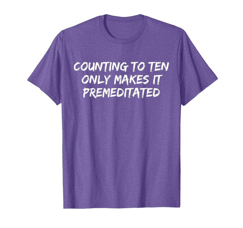 Counting to Ten Only Makes It Premeditated, Funny Saying T-Shirt - Purple Heather
