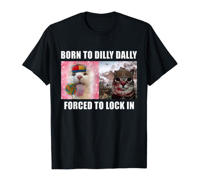 Funny Weird Cat Meme Tee Shirt Born to Dilly Dally Forced to Lock in Cat Meme T-Shirt