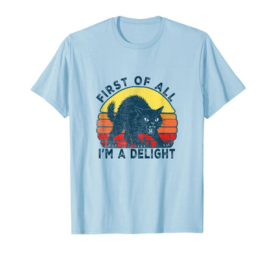 First Of All I'm A Delight Sarcastic Angry Animals First of All I'm A Delight Sarcastic Angry Cat T-Shirt