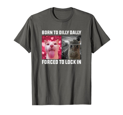 Born To Dilly Dally Forced To Lock In Cat Meme tee Born to Dilly Dally Forced to Lock in Cat Meme T-Shirt