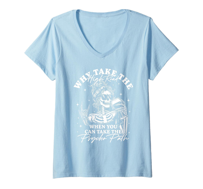 Funny Skeleton Meme Quote Sarcastic Humor Adult Women's Why Take The High Road When You Can Take The Psycho Path V-Neck