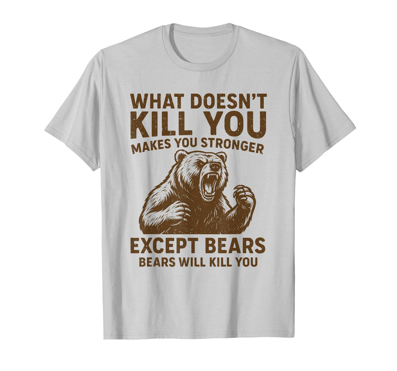 Grizzly Bear Humor Co. What Doesnt Kill You Makes You Stronger Except Bears Camping T-Shirt - Silver Grey