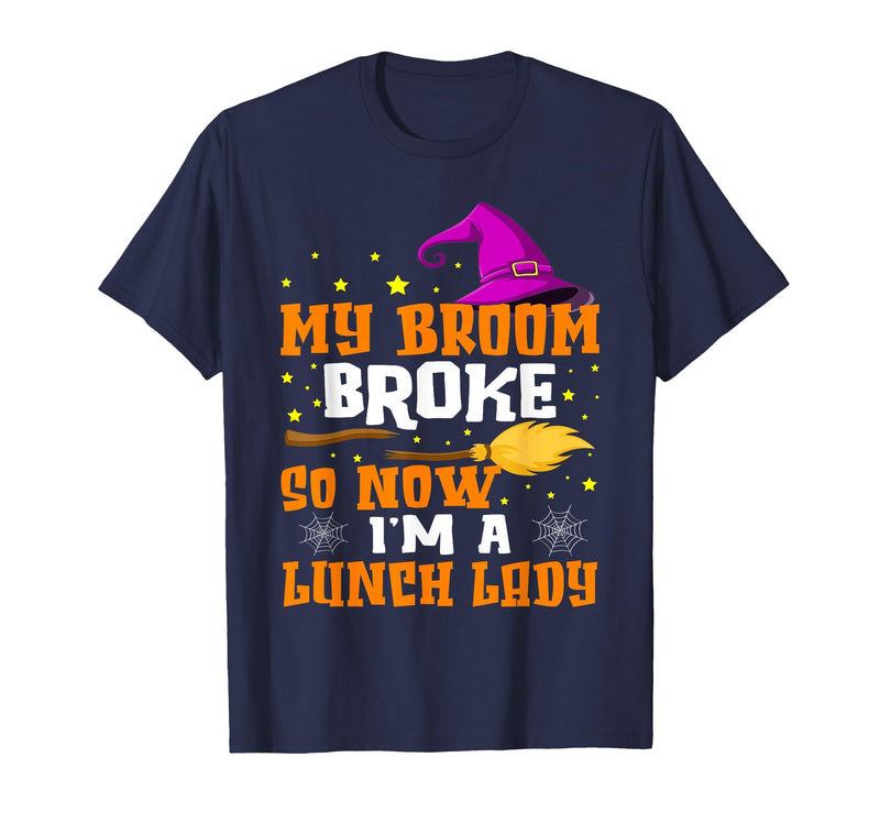 Funny Lunch Lady Halloween Costume My Broom Broke So Now I'm A Lunch Lady Halloween Cantine T-Shirt - Navy Blue