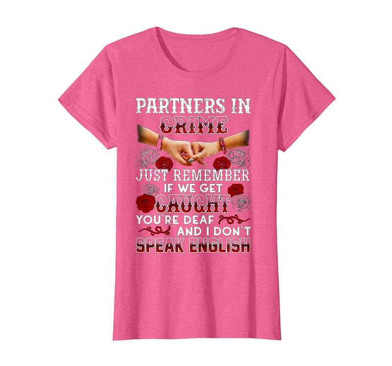 You Are Deaf And I Don't Speak English Partners in Crime Just Remember If We Get Caught T-Shirt - Pink Heather