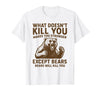 Grizzly Bear Humor Co. What Doesnt Kill You Makes You Stronger Except Bears Camping T-Shirt - White