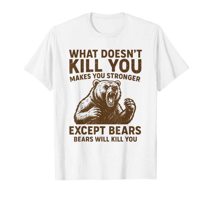 Grizzly Bear Humor Co. What Doesnt Kill You Makes You Stronger Except Bears Camping T-Shirt - White