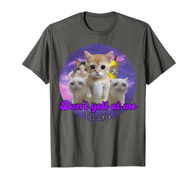 Don't Yell At Me I'll Cry Sad Cat FUNNY Don't Yell At Me I'll Cry Sad Cat T-Shirt