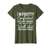 I Am Pretty Confident DNG Similar to I Am Pretty Confident My Last Words T-Shirt - Olive Green