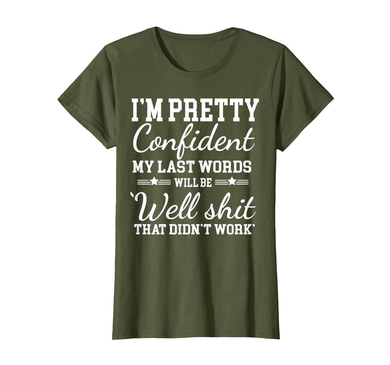 I Am Pretty Confident DNG Similar to I Am Pretty Confident My Last Words T-Shirt - Olive Green