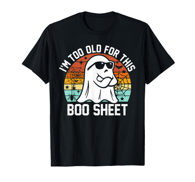 Halloween I'm Too Old For This Boo Sheet I'm Too Old for This Boo Sheet Funny Ghost Halloween T-Shirt