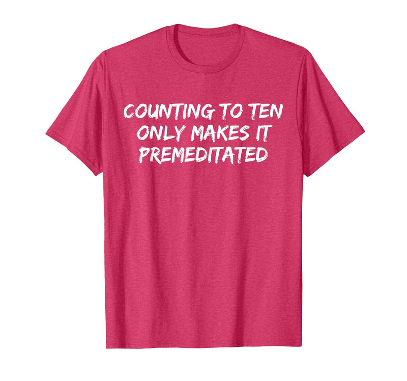 Counting to Ten Only Makes It Premeditated, Funny Saying T-Shirt - Red Heather
