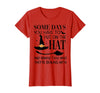 Funny Halloween Witch Hat Tee Shirt Some Days You Have to Put On Hat and Remind Them T-Shirt - Red
