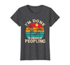 Retro I'm Done Peopling Gift Tee Retro I'm Done Peopling - Introverts Not Social People T-Shirt - Dark Heather Grey