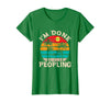 Retro I'm Done Peopling Gift Tee Retro I'm Done Peopling - Introverts Not Social People T-Shirt - Kelly Green