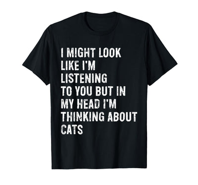 Might Look Like I'm Listening Cat Typography Gifts I Might Look Like I'm Listening Cat T-Shirt