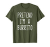 Pretend Im A Burrito Halloween Costume Pretend I'm A Burrito Costume Halloween Lazy Adult Kids T-Shirt - Olive Green