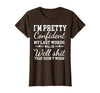 I Am Pretty Confident DNG Similar to I Am Pretty Confident My Last Words T-Shirt - Brown